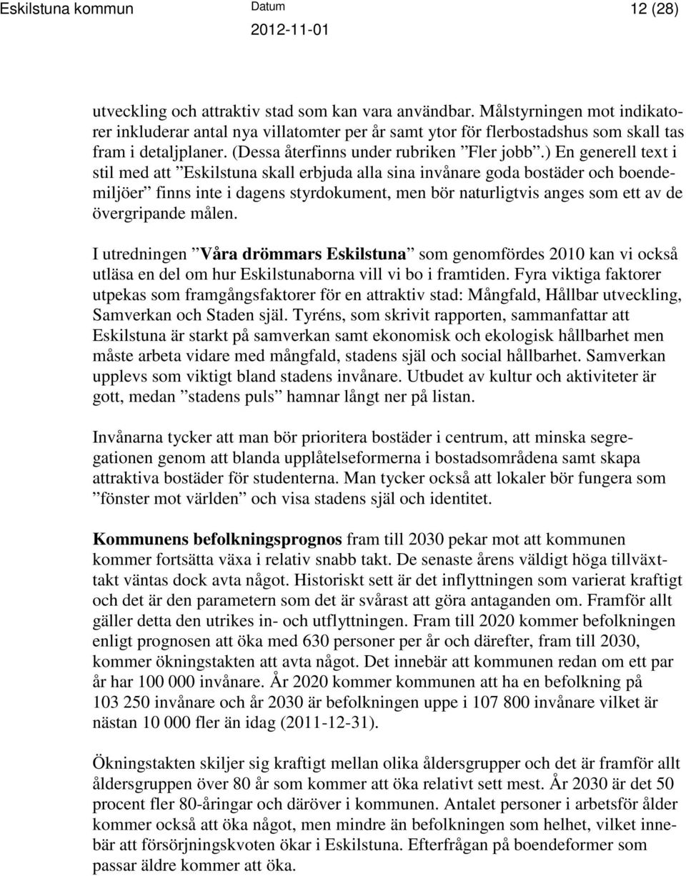 ) En generell text i stil med att Eskilstuna skall erbjuda alla sina invånare goda bostäder och boendemiljöer finns inte i dagens styrdokument, men bör naturligtvis anges som ett av de övergripande