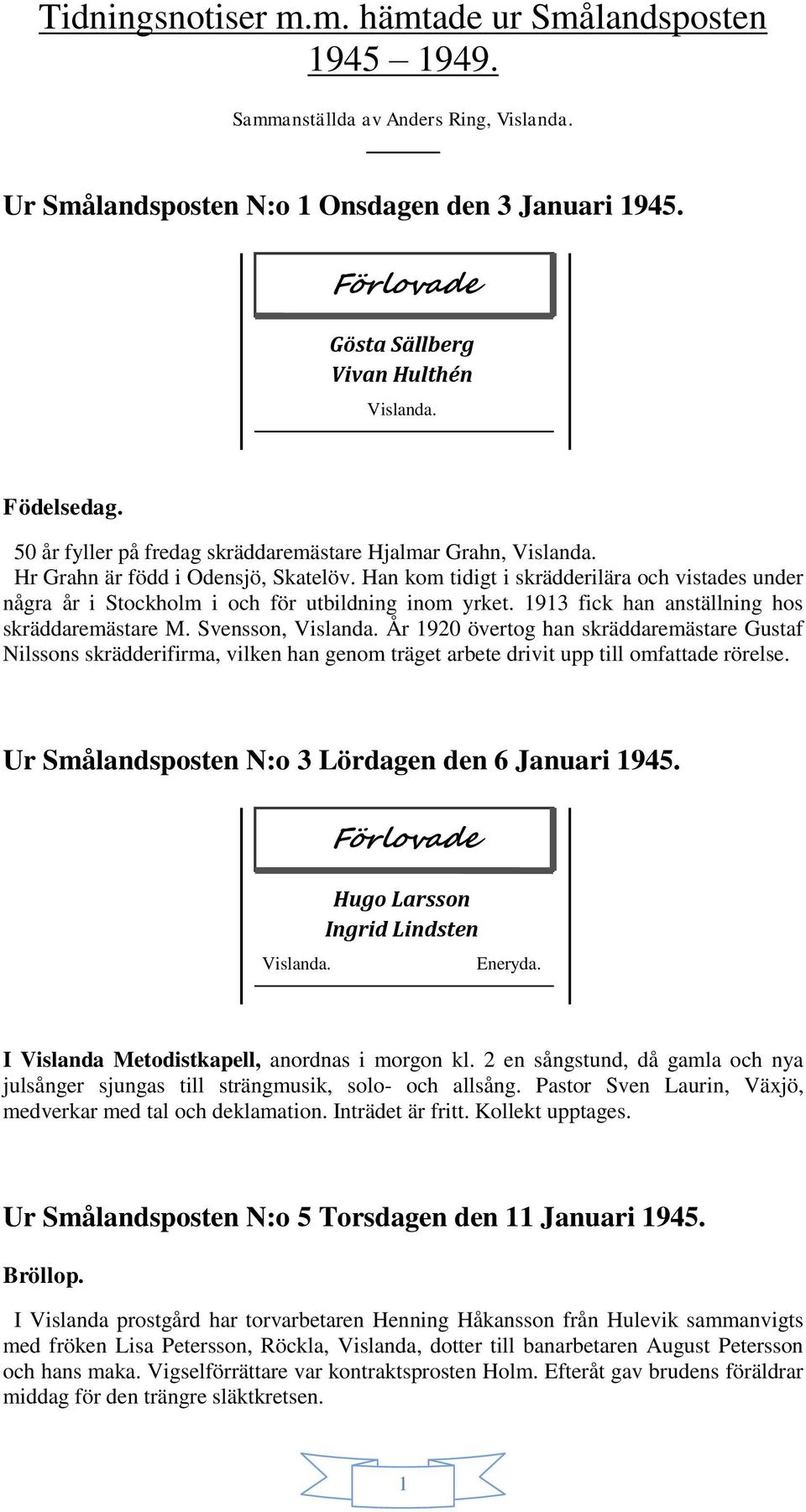 1913 fick han anställning hos skräddaremästare M. Svensson, År 1920 övertog han skräddaremästare Gustaf Nilssons skrädderifirma, vilken han genom träget arbete drivit upp till omfattade rörelse.