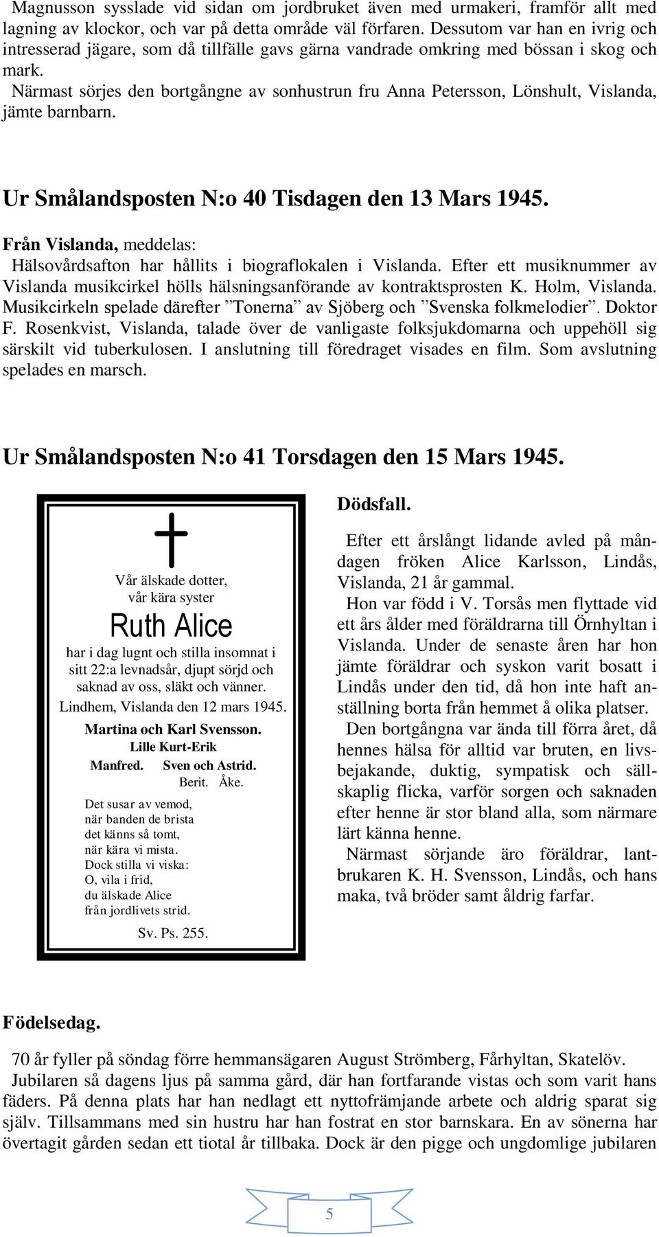 Närmast sörjes den bortgångne av sonhustrun fru Anna Petersson, Lönshult, Vislanda, jämte barnbarn. Ur Smålandsposten N:o 40 Tisdagen den 13 Mars 1945.