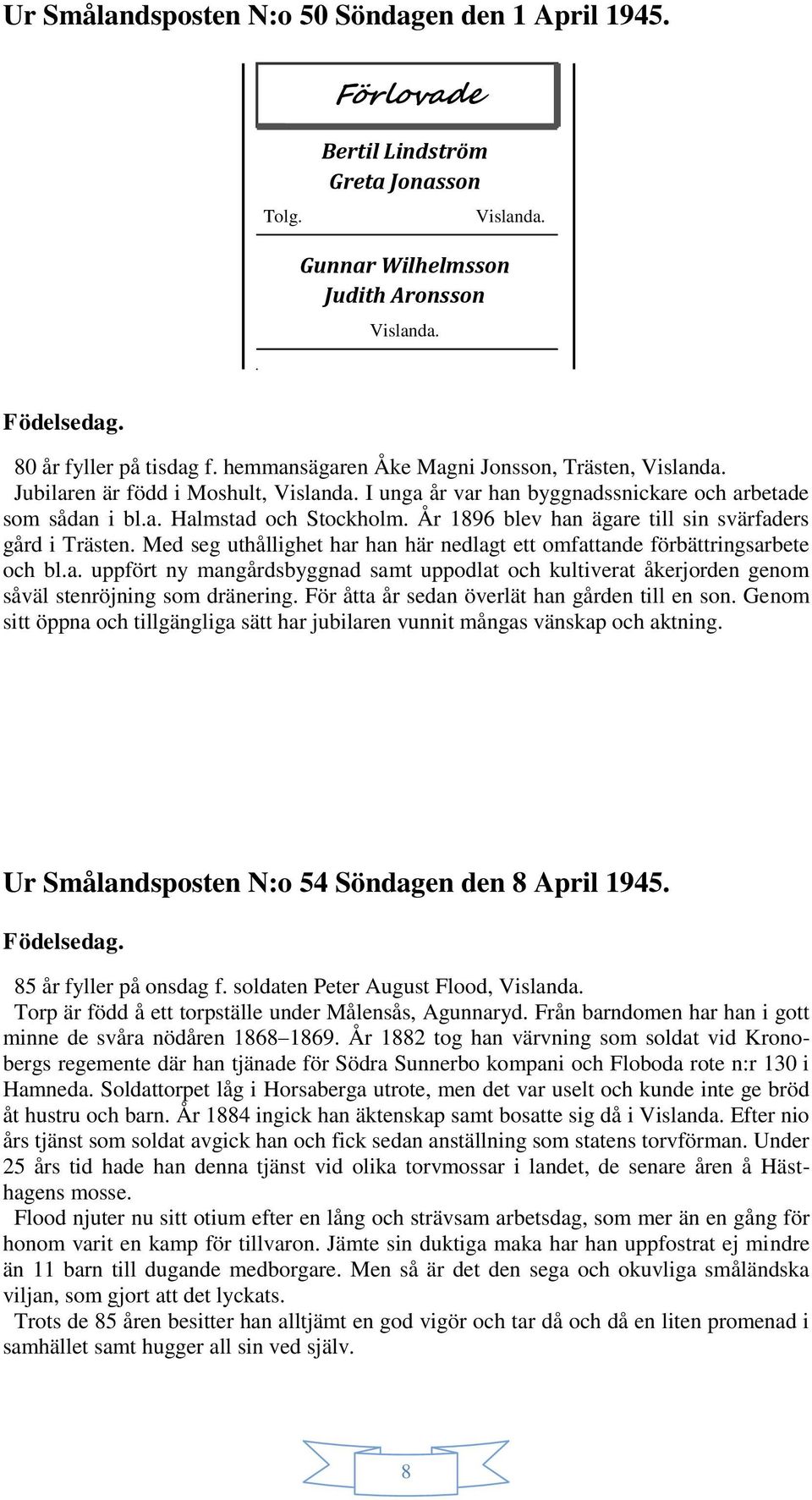 År 1896 blev han ägare till sin svärfaders gård i Trästen. Med seg uthållighet har han här nedlagt ett omfattande förbättringsarbete och bl.a. uppfört ny mangårdsbyggnad samt uppodlat och kultiverat åkerjorden genom såväl stenröjning som dränering.