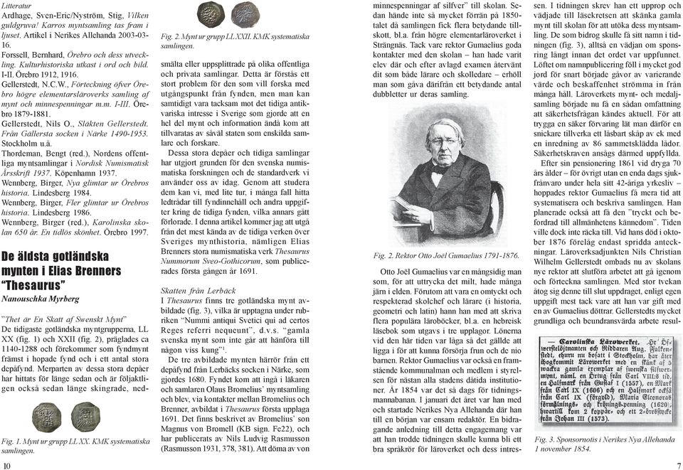 Bland dem kan nämnas andra upplagan (1731) av Elias Brenners Thesaurus Nummorum Sueo-Gothicorum och Carl Reinhold Berchs Beskrifning öfwer Swenska mynt och kongl. Skåde-penningar (1773).