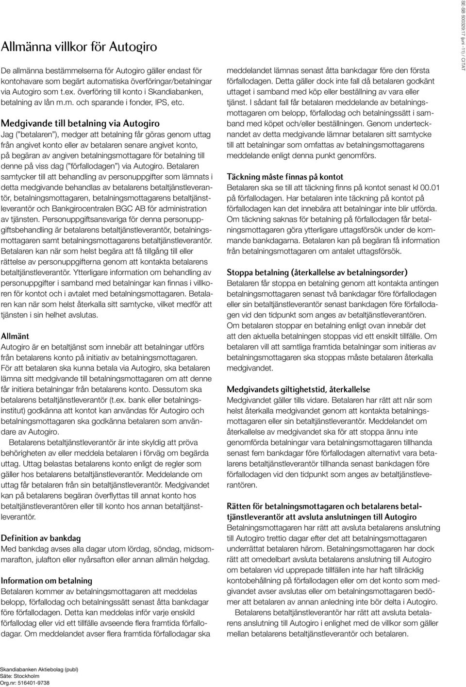 Medgivande till betalning via Autogiro Jag ( betalaren ), medger att betalning får göras genom uttag från angivet konto eller av betalaren senare angivet konto, på begäran av angiven