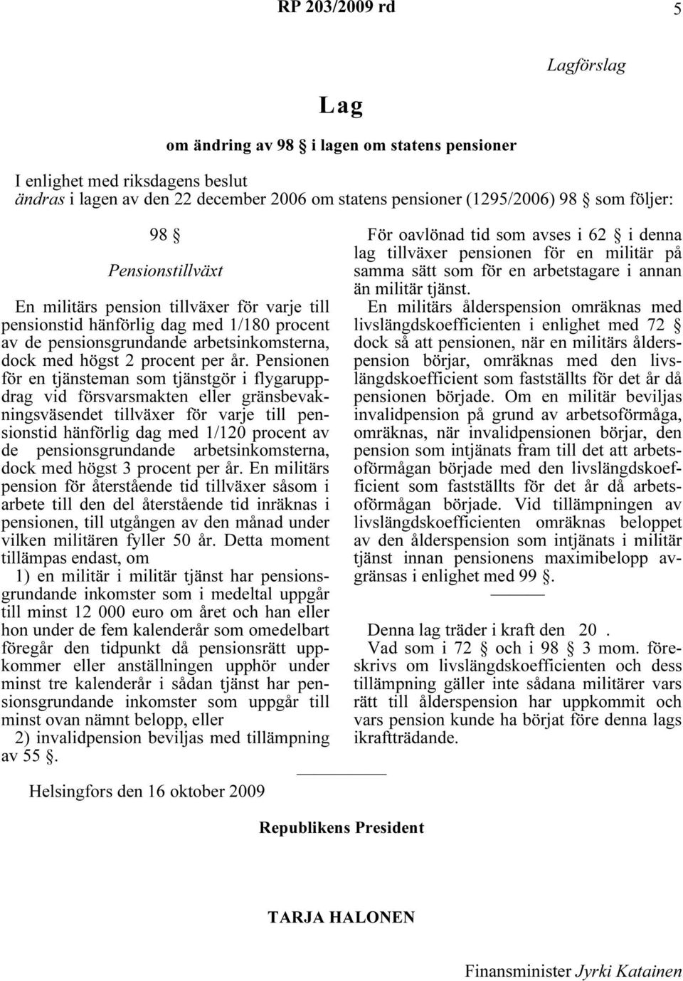 Pensionen för en tjänsteman som tjänstgör i flygaruppdrag vid försvarsmakten eller gränsbevakningsväsendet tillväxer för varje till pensionstid hänförlig dag med 1/120 procent av de pensionsgrundande