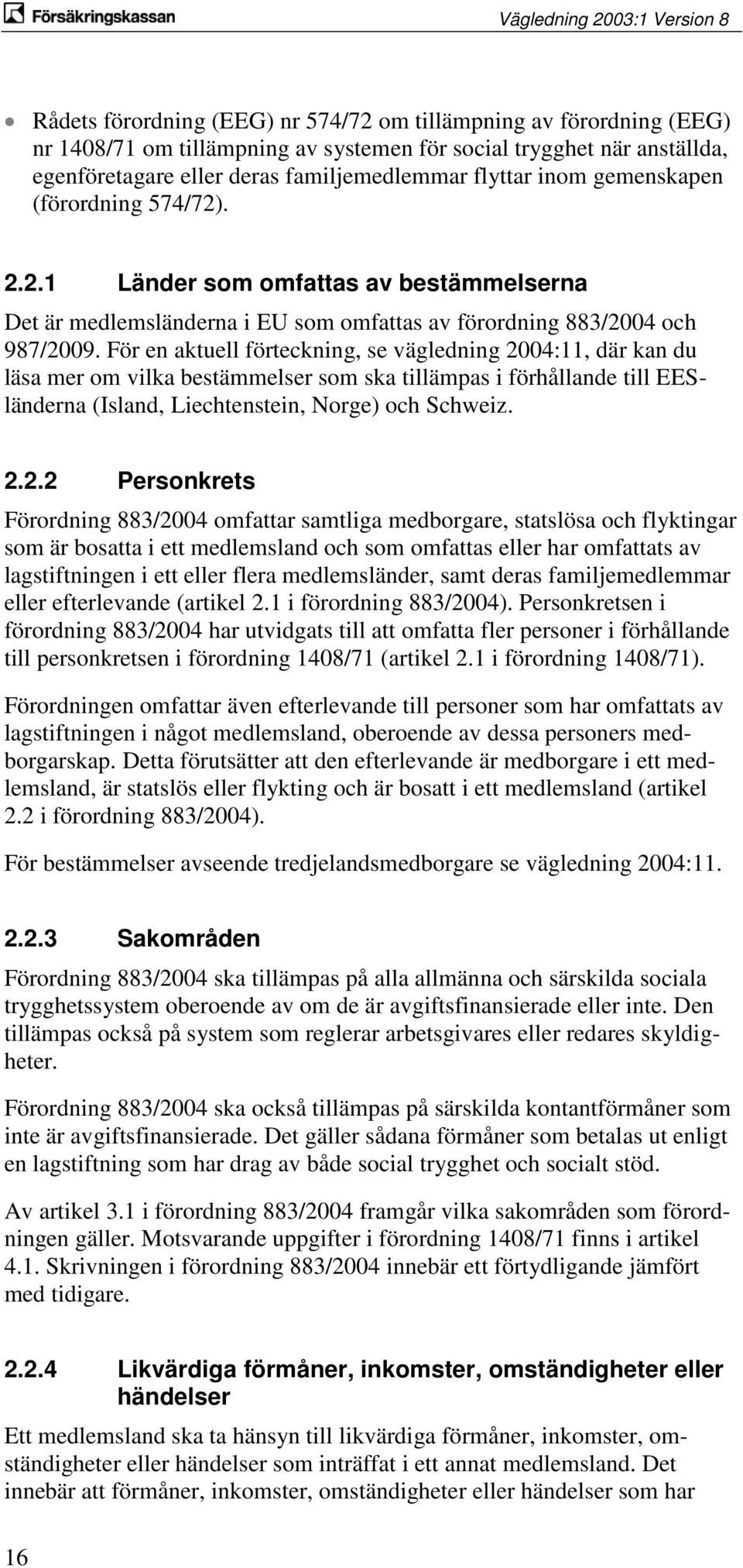 För en aktuell förteckning, se vägledning 20