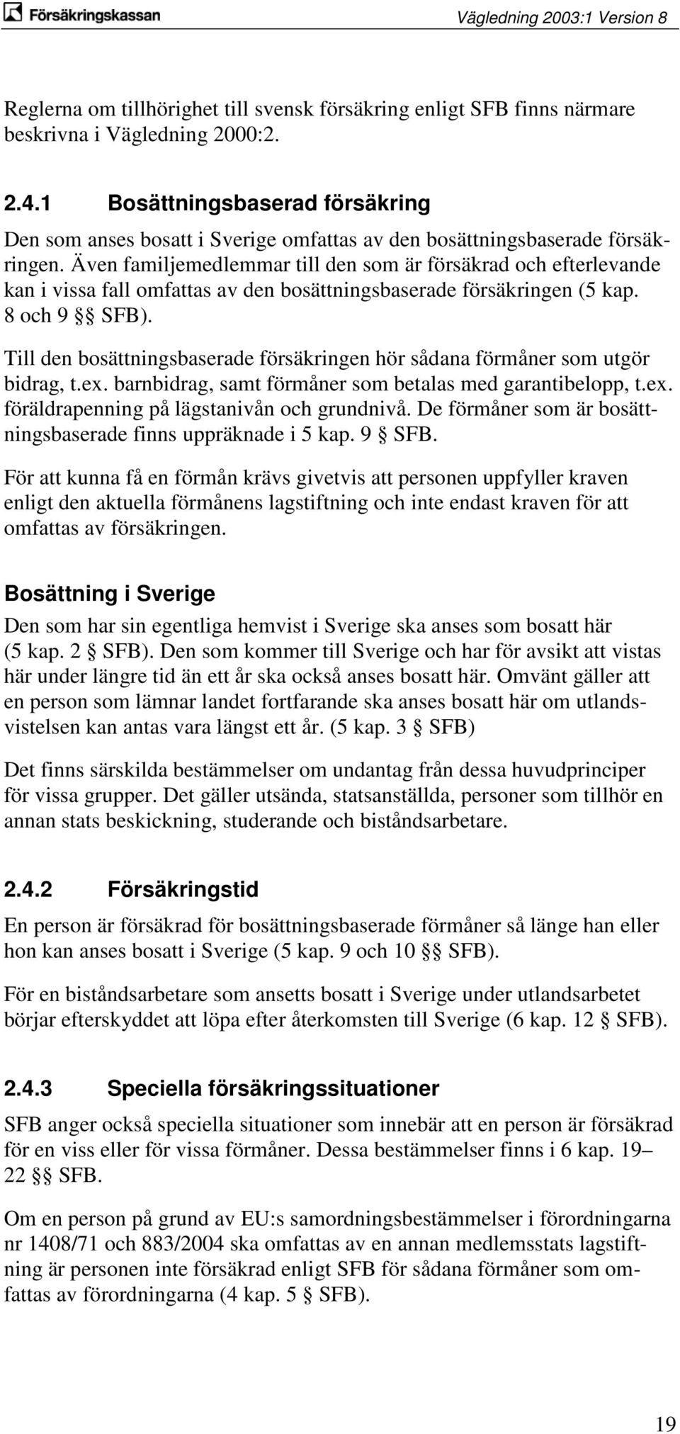 Även familjemedlemmar till den som är försäkrad och efterlevande kan i vissa fall omfattas av den bosättningsbaserade försäkringen (5 kap. 8 och 9 SFB).