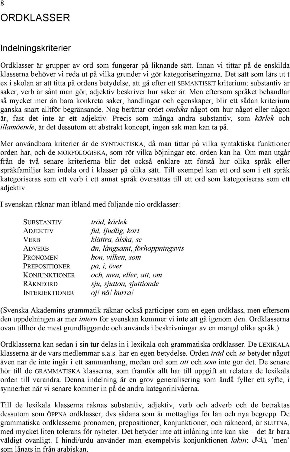 Men eftersom språket behandlar så mycket mer än bara konkreta saker, handlingar och egenskaper, blir ett sådan kriterium ganska snart alltför begränsande.