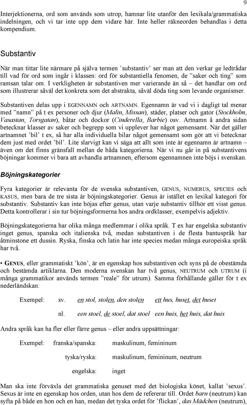 ramsan talar om. I verkligheten är substantiven mer varierande än så det handlar om ord som illustrerar såväl det konkreta som det abstrakta, såväl döda ting som levande organismer.