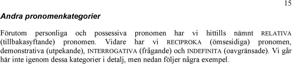 Vidare har vi RECIPROKA (ömsesidiga) pronomen, demonstrativa (utpekande),