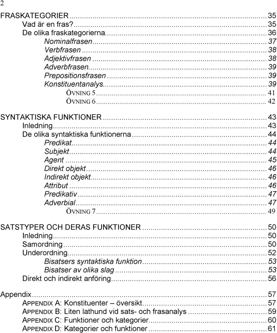 ..46 Attribut...46 Predikativ...47 Adverbial...47 ÖVNING 7... 49 SATSTYPER OCH DERAS FUNKTIONER...50 Inledning...50 Samordning...50 Underordning...52 Bisatsers syntaktiska funktion.