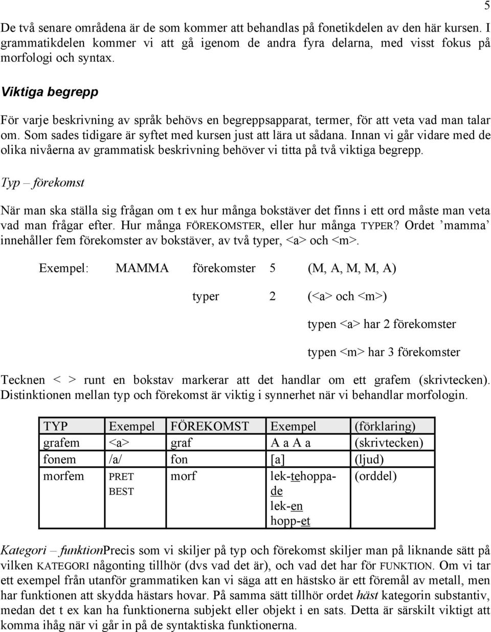 Innan vi går vidare med de olika nivåerna av grammatisk beskrivning behöver vi titta på två viktiga begrepp.