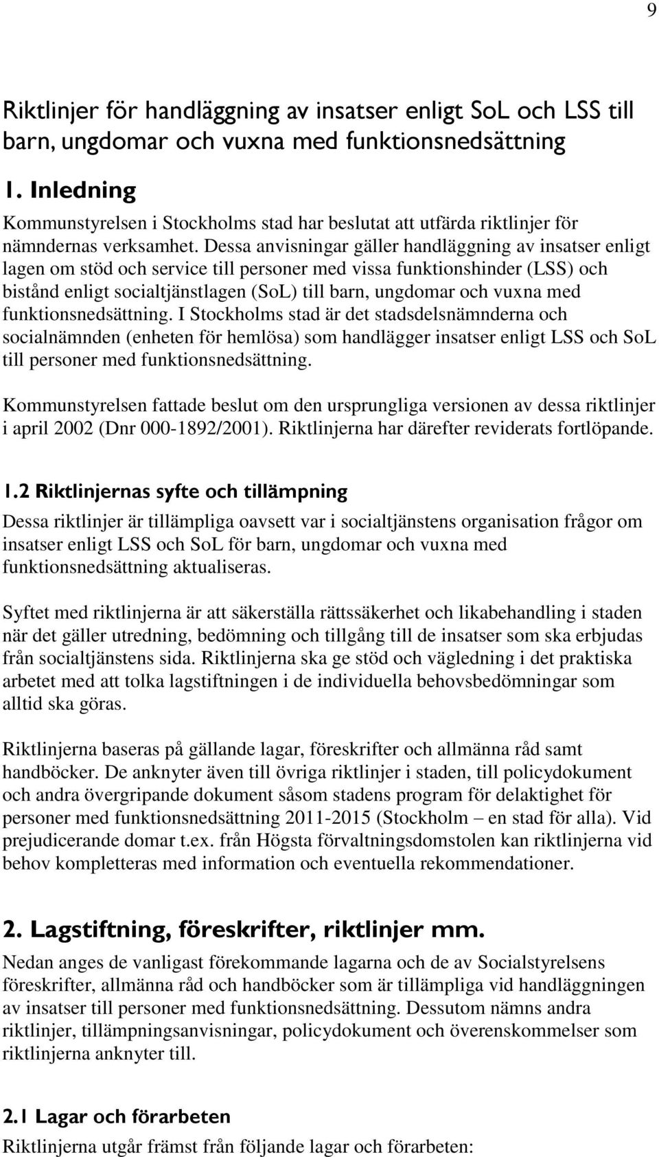 Dessa anvisningar gäller handläggning av insatser enligt lagen om stöd och service till personer med vissa funktionshinder (LSS) och bistånd enligt socialtjänstlagen (SoL) till barn, ungdomar och