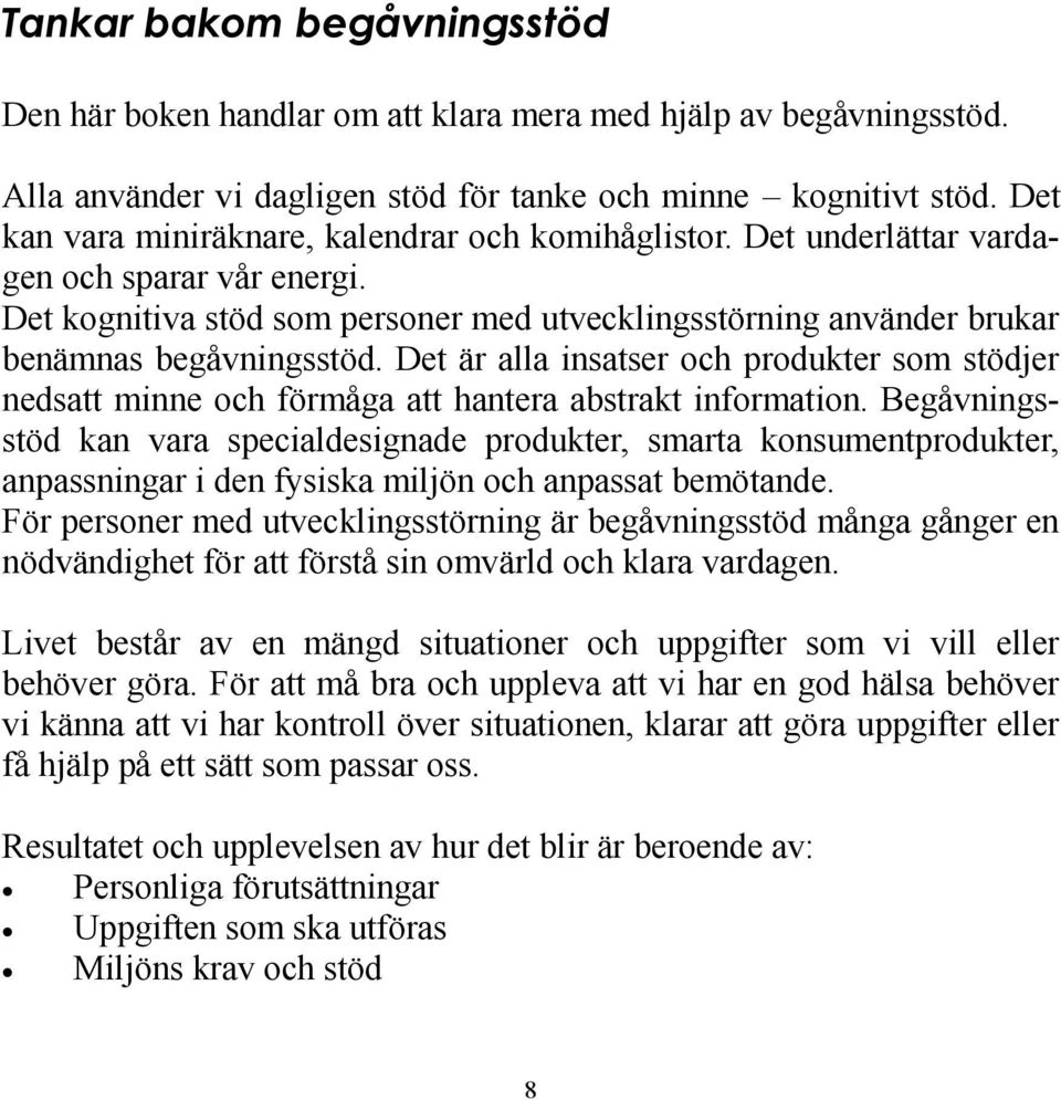 Det är alla insatser och produkter som stödjer nedsatt minne och förmåga att hantera abstrakt information.