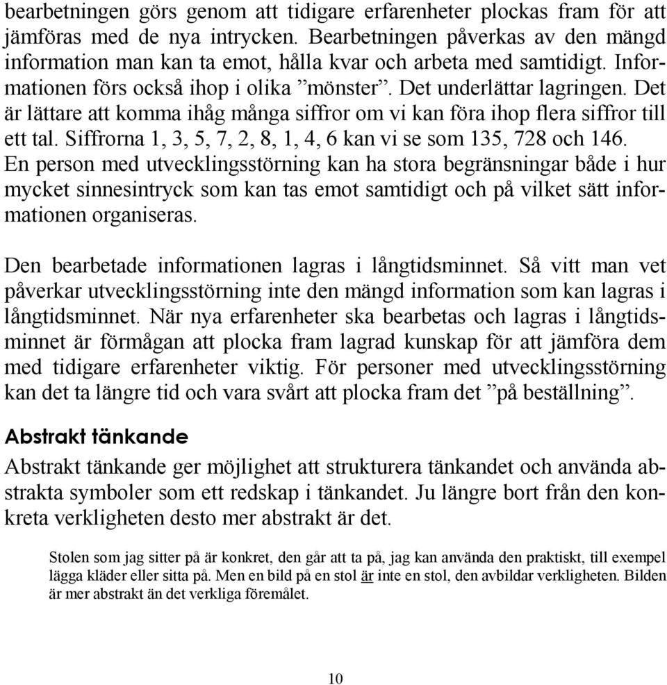 Det är lättare att komma ihåg många siffror om vi kan föra ihop flera siffror till ett tal. Siffrorna 1, 3, 5, 7, 2, 8, 1, 4, 6 kan vi se som 135, 728 och 146.