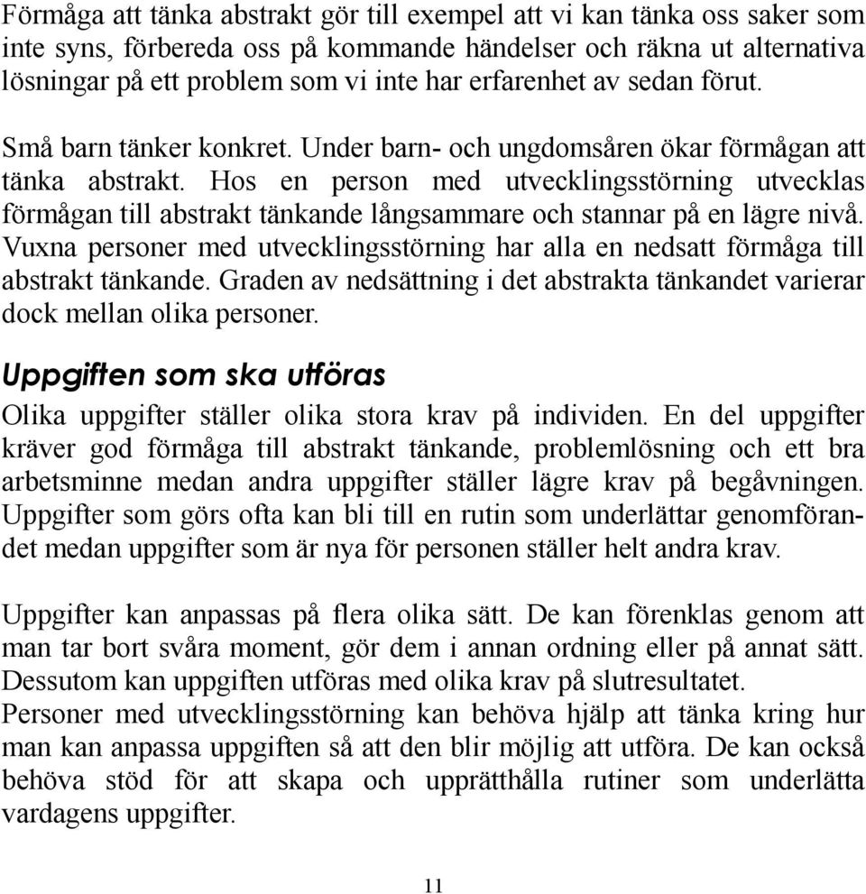 Hos en person med utvecklingsstörning utvecklas förmågan till abstrakt tänkande långsammare och stannar på en lägre nivå.