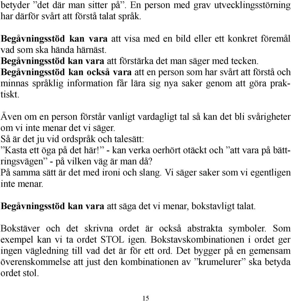 Begåvningsstöd kan också vara att en person som har svårt att förstå och minnas språklig information får lära sig nya saker genom att göra praktiskt.