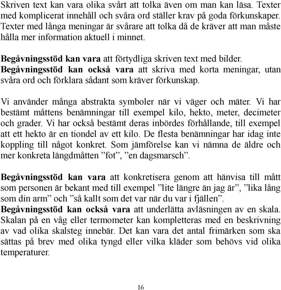 Begåvningsstöd kan också vara att skriva med korta meningar, utan svåra ord och förklara sådant som kräver förkunskap. Vi använder många abstrakta symboler när vi väger och mäter.