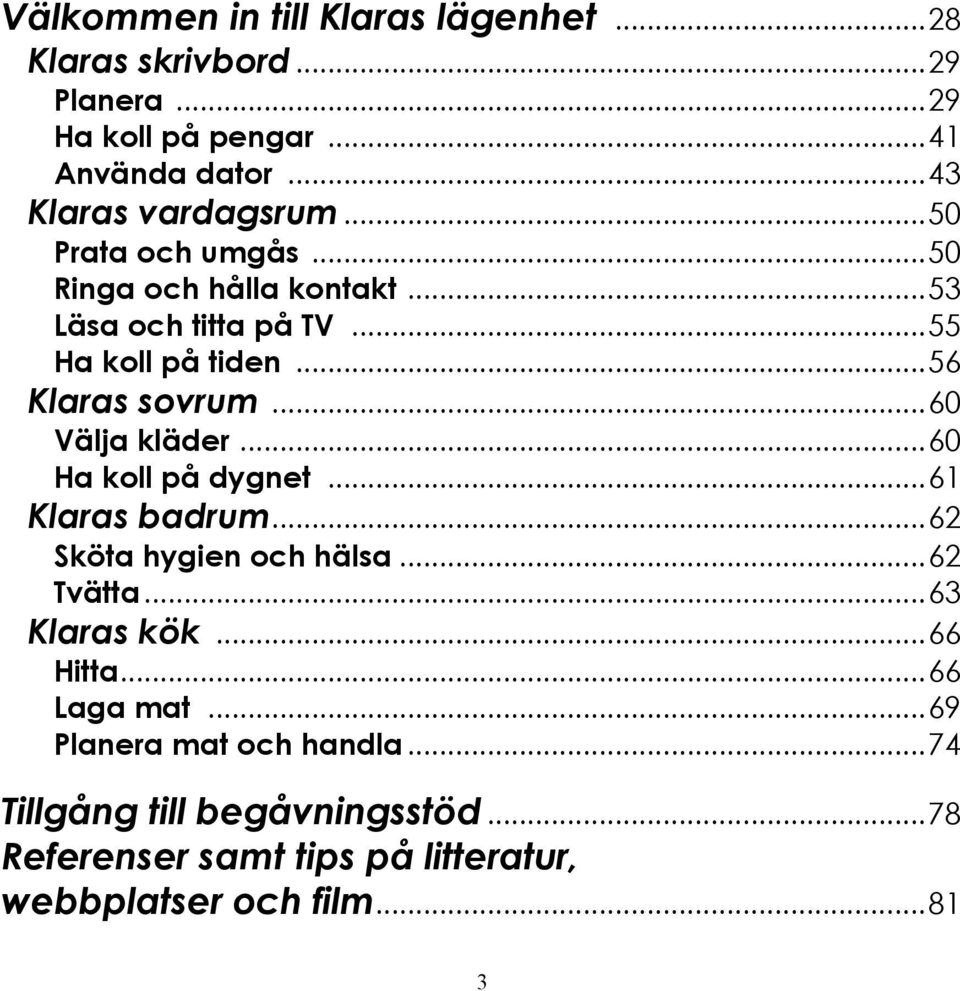 .. 56 Klaras sovrum... 60 Välja kläder... 60 Ha koll på dygnet... 61 Klaras badrum... 62 Sköta hygien och hälsa... 62 Tvätta.