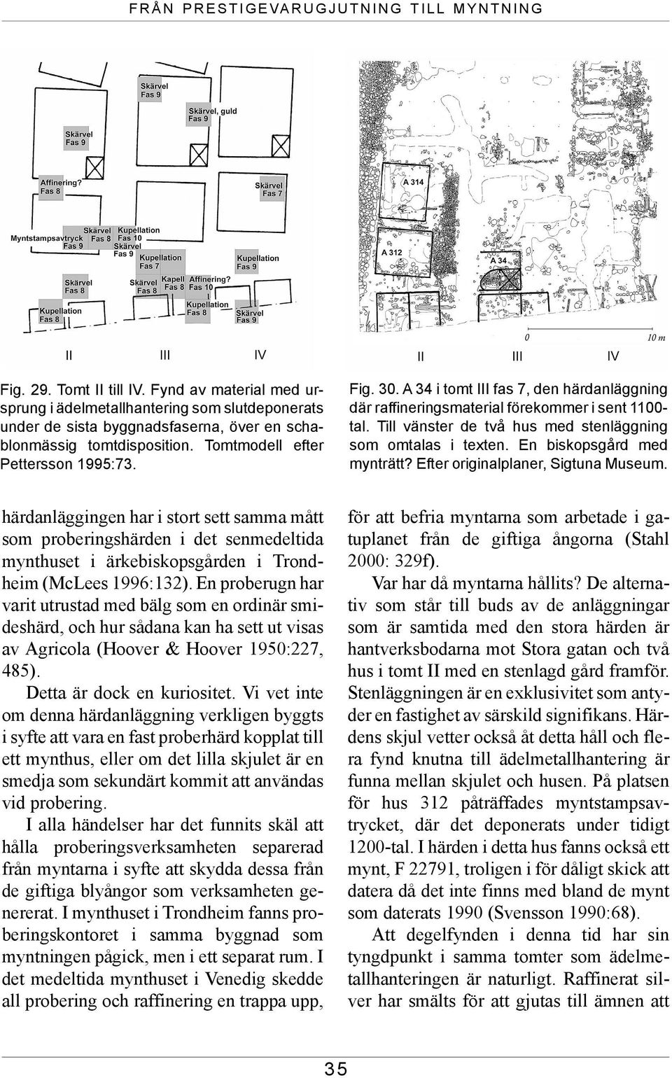 A 34 i tomt III fas 7, den härdanläggning där raffineringsmaterial förekommer i sent 1100- tal. Till vänster de två hus med stenläggning som omtalas i texten. En biskopsgård med mynträtt?