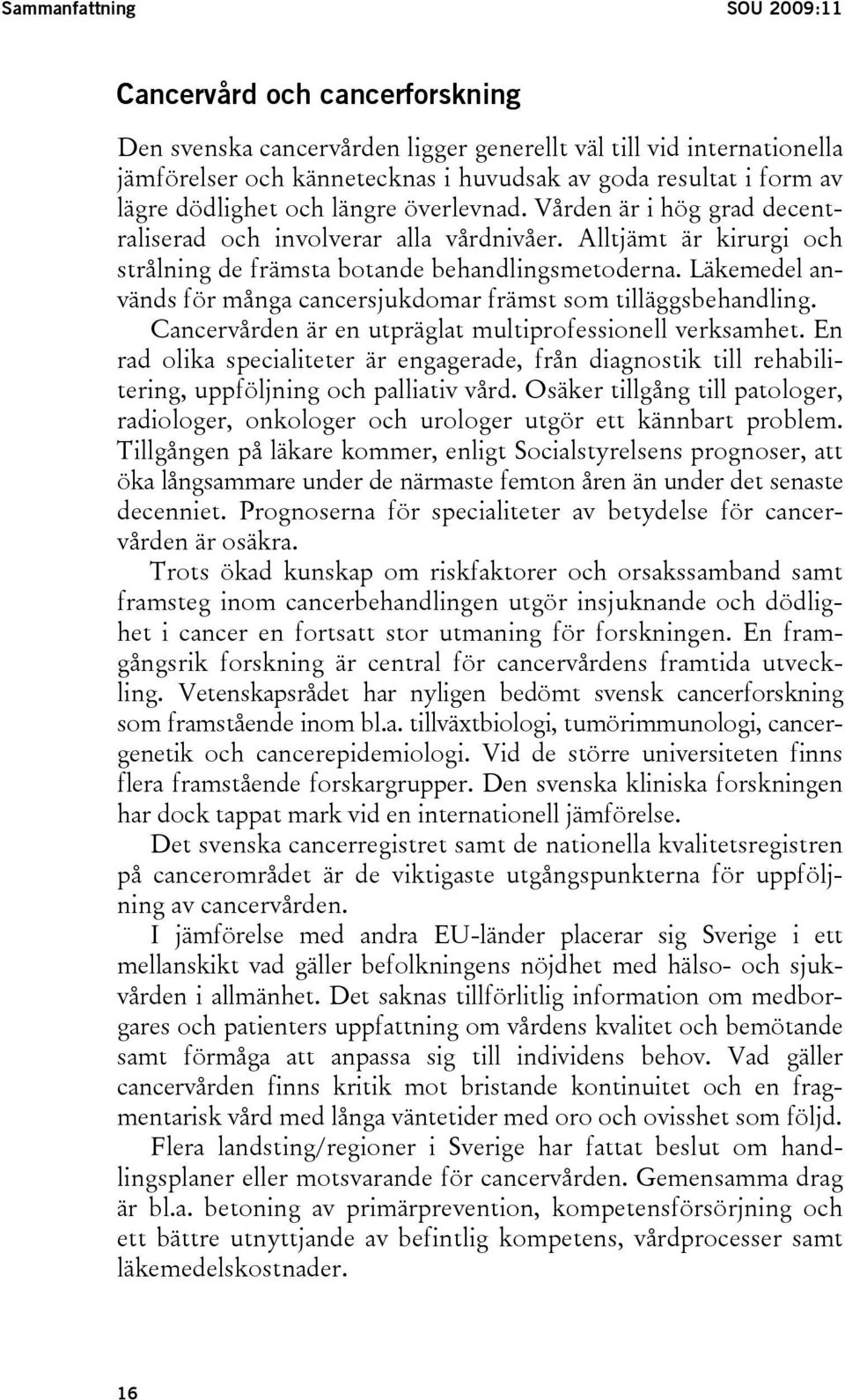 Läkemedel används för många cancersjukdomar främst som tilläggsbehandling. Cancervården är en utpräglat multiprofessionell verksamhet.