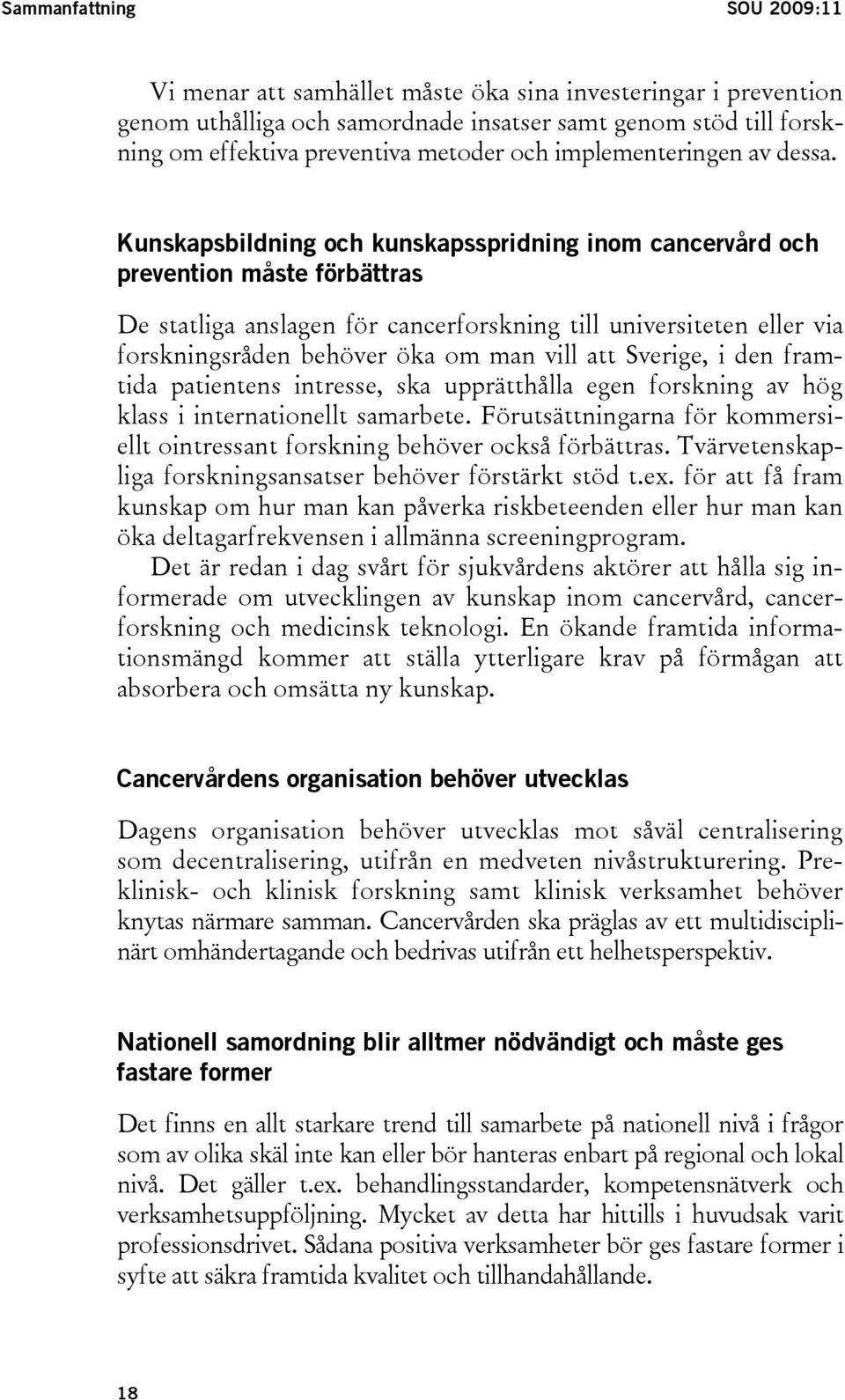 Kunskapsbildning och kunskapsspridning inom cancervård och prevention måste förbättras De statliga anslagen för cancerforskning till universiteten eller via forskningsråden behöver öka om man vill