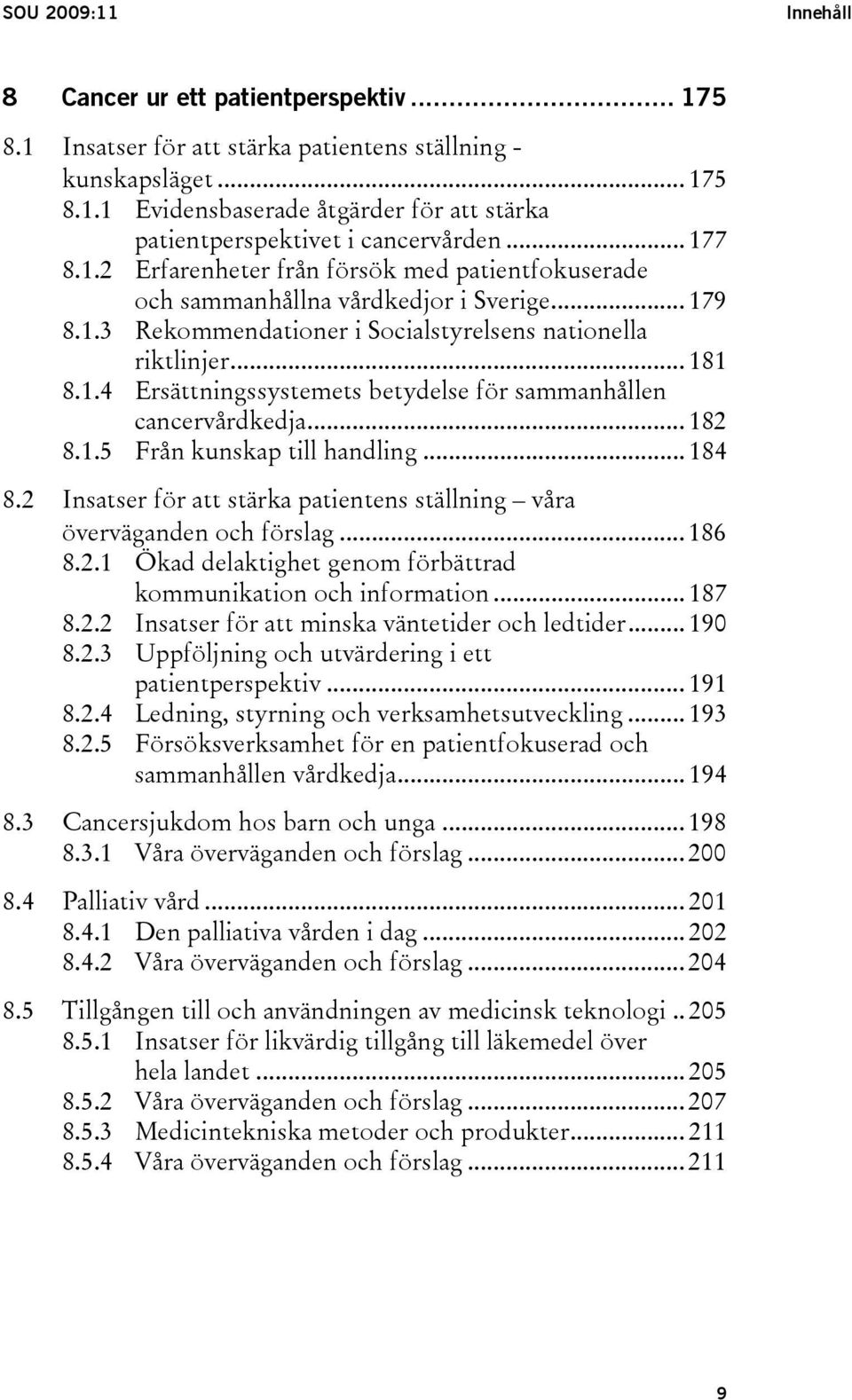 .. 182 8.1.5 Från kunskap till handling... 184 8.2 Insatser för att stärka patientens ställning våra överväganden och förslag... 186 8.2.1 Ökad delaktighet genom förbättrad kommunikation och information.