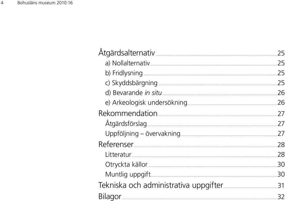 ..26 Rekommendation...27 Åtgärdsförslag...27 Uppföljning övervakning...27 Referenser.