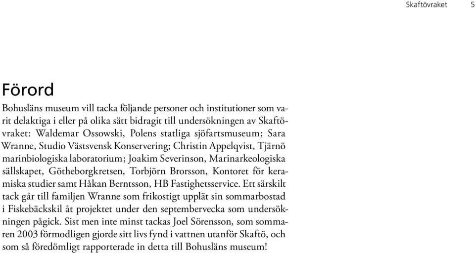 Brorsson, Kontoret för keramiska studier samt Håkan Berntsson, HB Fastighetsservice.