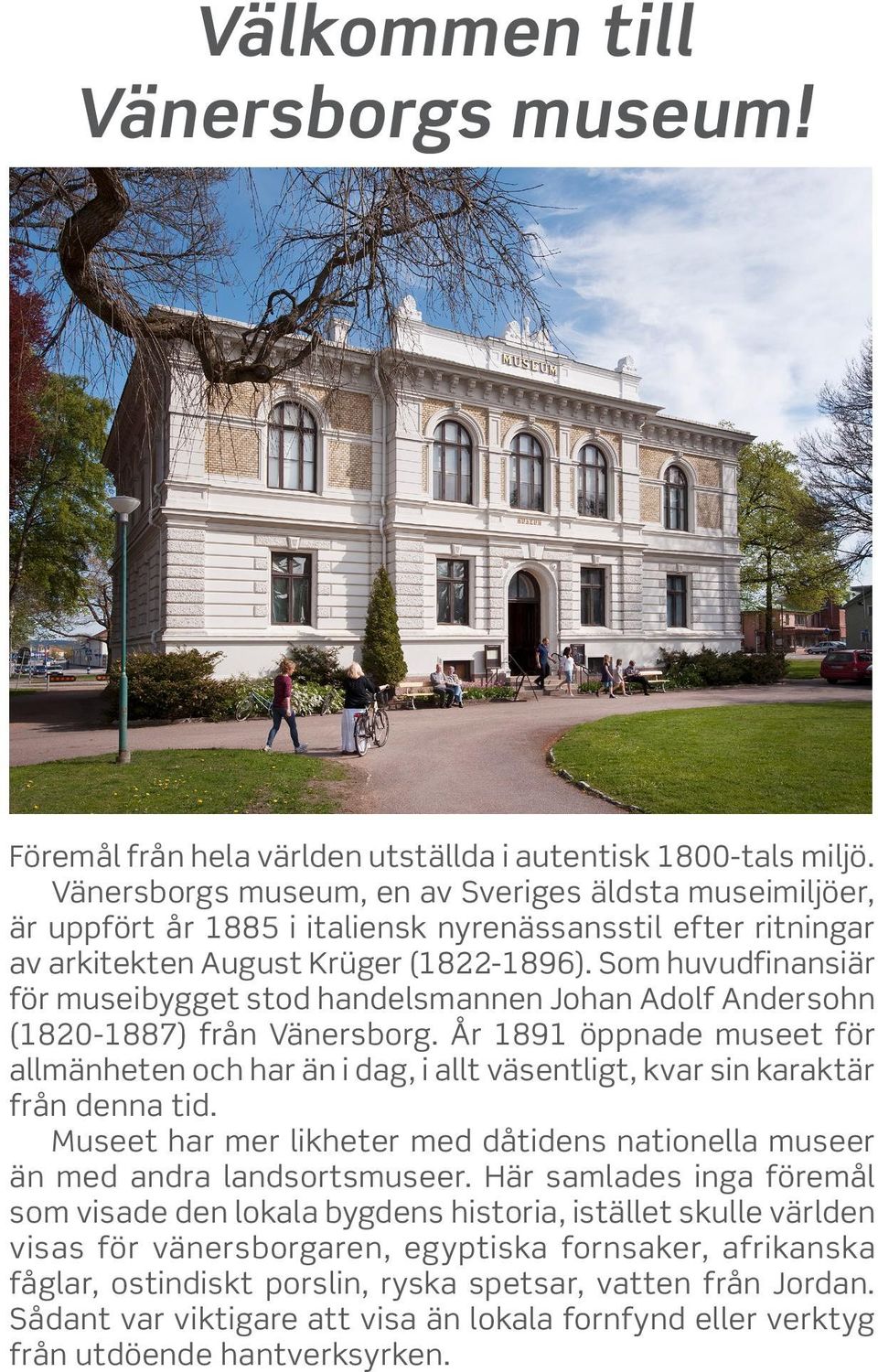 Som huvudfinansiär för museibygget stod handelsmannen Johan Adolf Andersohn (1820-1887) från Vänersborg.