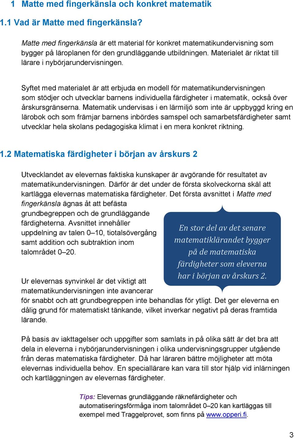 Syftet med materialet är att erbjuda en modell för matematikundervisningen som stödjer och utvecklar barnens individuella färdigheter i matematik, också över årskursgränserna.