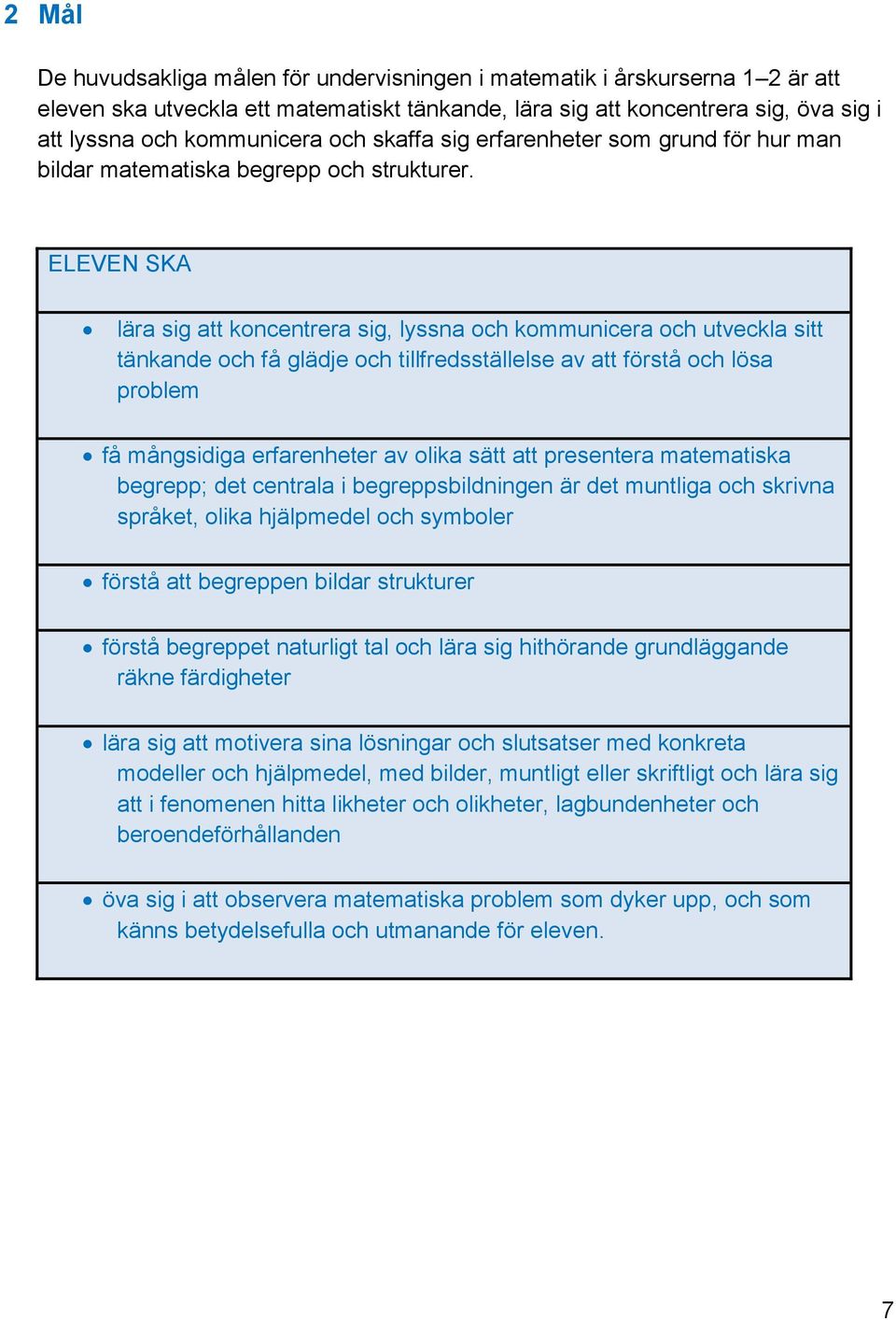 ELEVEN SKA lära sig att koncentrera sig, lyssna och kommunicera och utveckla sitt tänkande och få glädje och tillfredsställelse av att förstå och lösa problem få mångsidiga erfarenheter av olika sätt