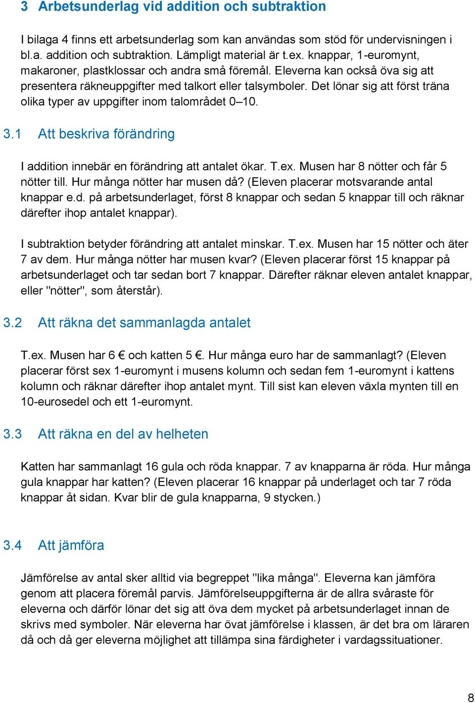 Det lönar sig att först träna olika typer av uppgifter inom talområdet 0 10. 3.1 Att beskriva förändring I addition innebär en förändring att antalet ökar. T.ex.