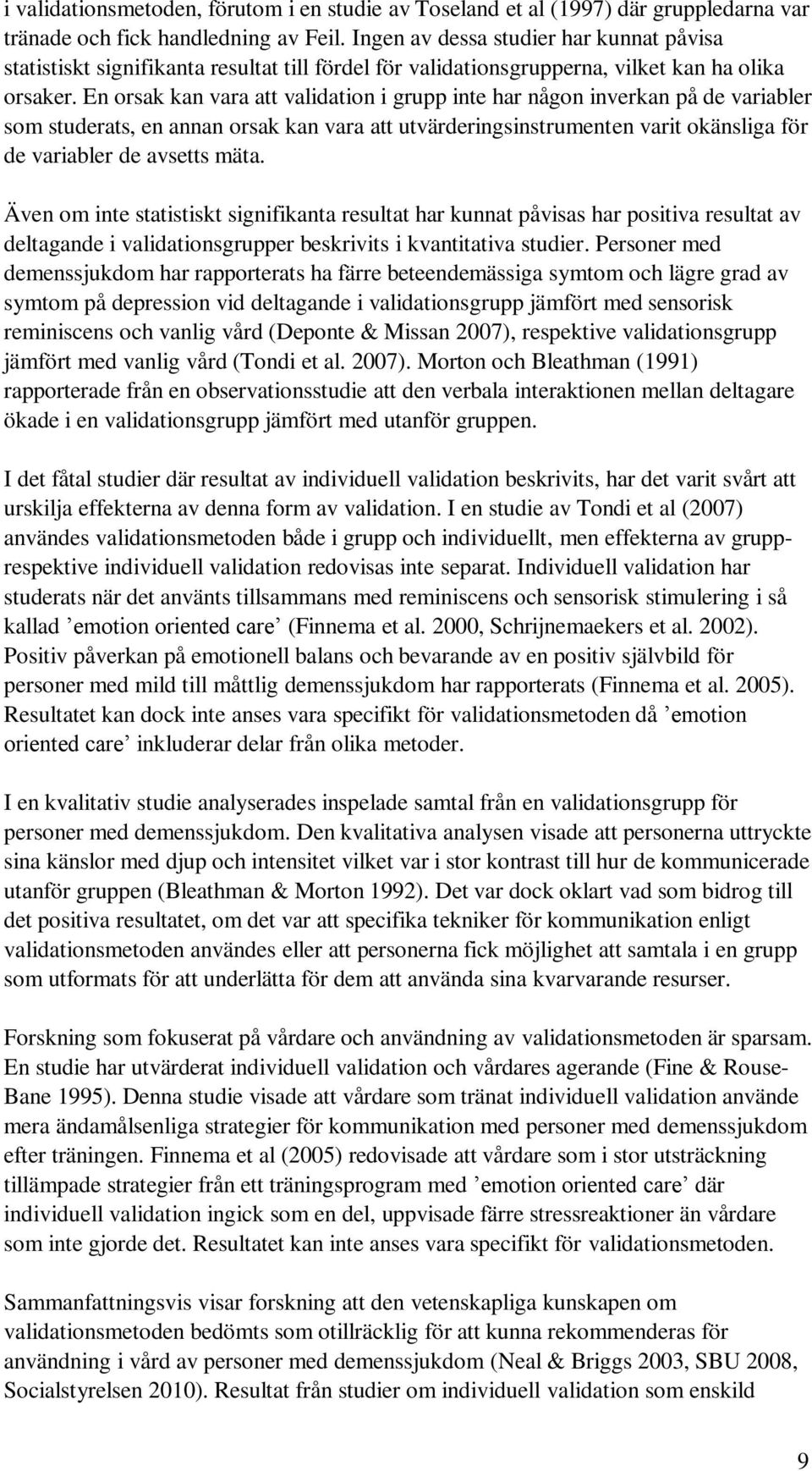 En orsak kan vara att validation i grupp inte har någon inverkan på de variabler som studerats, en annan orsak kan vara att utvärderingsinstrumenten varit okänsliga för de variabler de avsetts mäta.