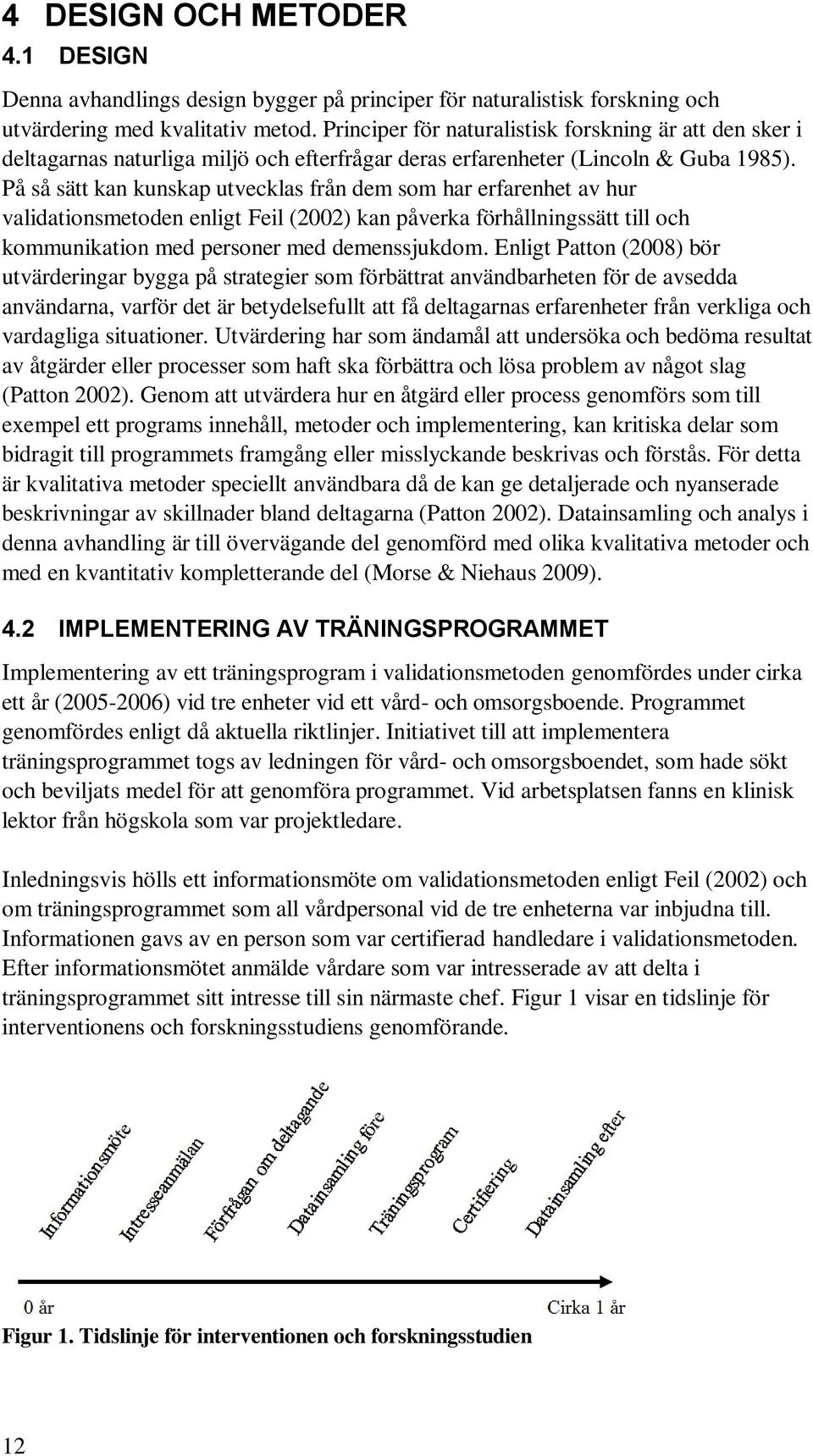 På så sätt kan kunskap utvecklas från dem som har erfarenhet av hur validationsmetoden enligt Feil (2002) kan påverka förhållningssätt till och kommunikation med personer med demenssjukdom.