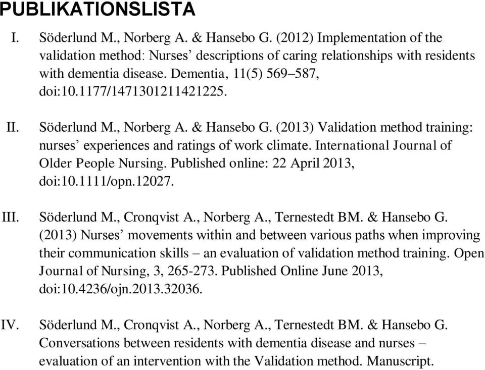 International Journal of Older People Nursing. Published online: 22 April 2013, doi:10.1111/opn.12027. III. Söderlund M., Cronqvist A., Norberg A., Ternestedt BM. & Hansebo G.