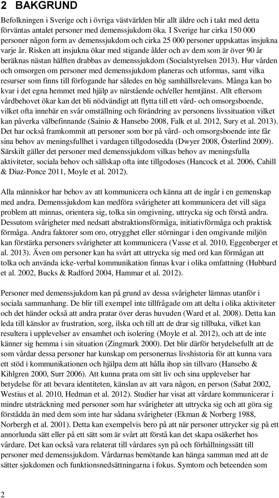 Risken att insjukna ökar med stigande ålder och av dem som är över 90 år beräknas nästan hälften drabbas av demenssjukdom (Socialstyrelsen 2013).