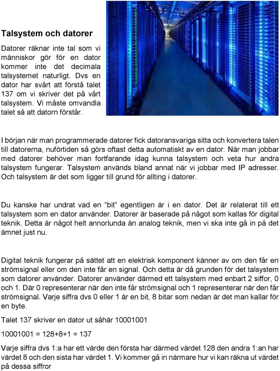 I början när man programmerade datorer fick datoransvariga sitta och konvertera talen till datorerna, nuförtiden så görs oftast detta automatiskt av en dator.