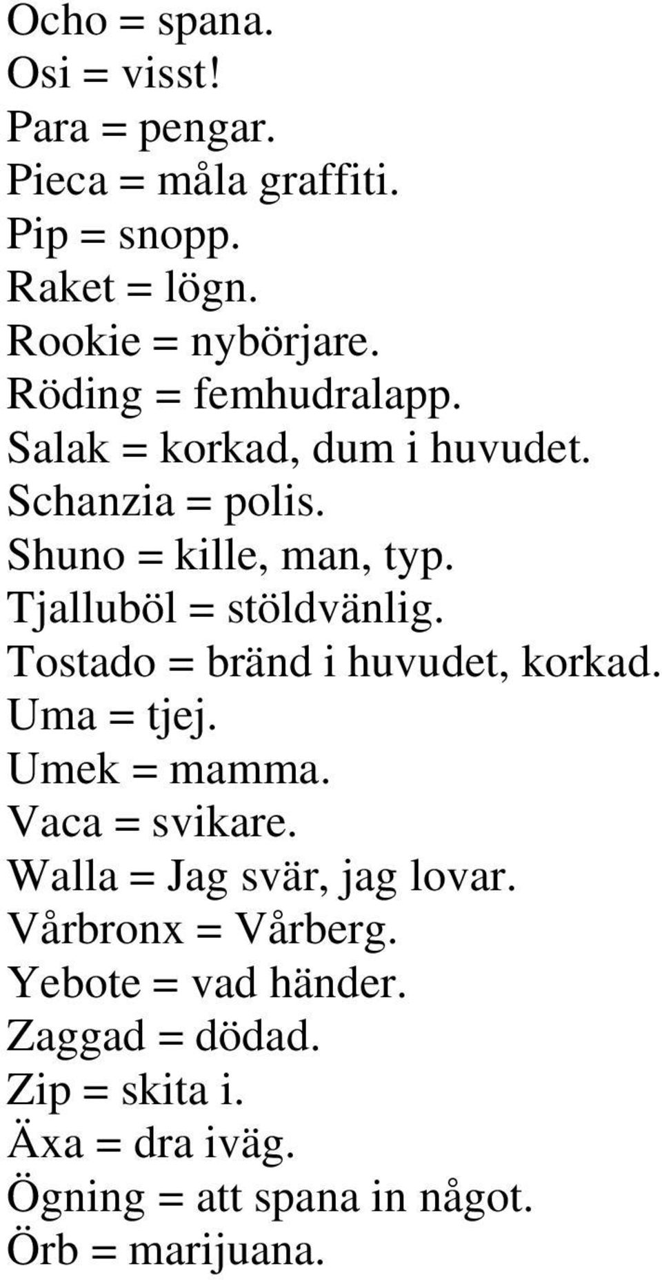 Tjalluböl = stöldvänlig. Tostado = bränd i huvudet, korkad. Uma = tjej. Umek = mamma. Vaca = svikare.