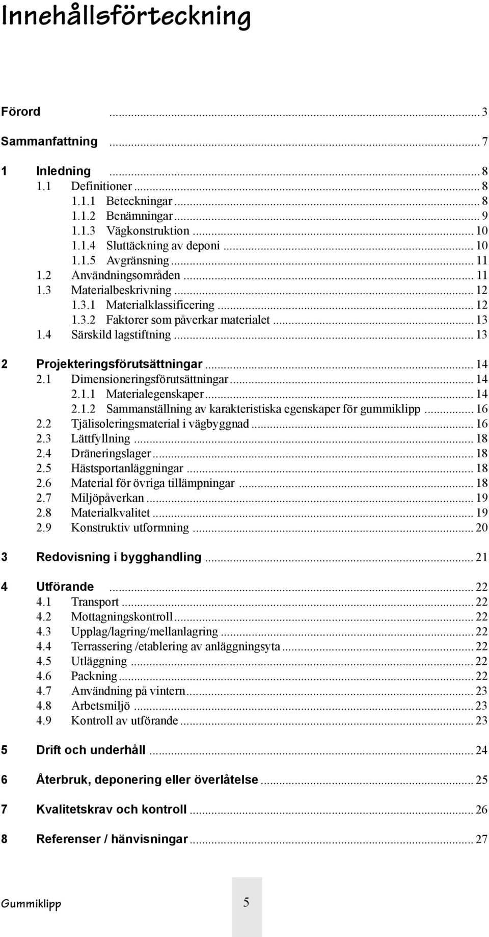 .. 13 2 Projekteringsförutsättningar... 14 2.1 Dimensioneringsförutsättningar... 14 2.1.1 Materialegenskaper... 14 2.1.2 Sammanställning av karakteristiska egenskaper för gummiklipp... 16 2.