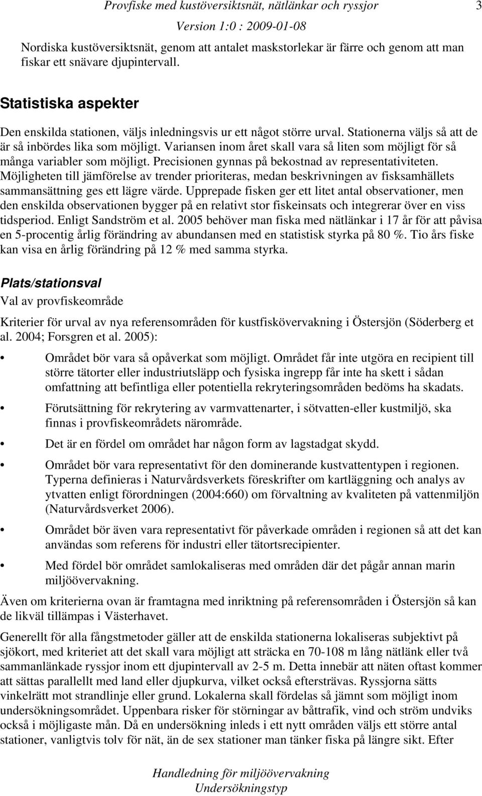 Variansen inom året skall vara så liten som möjligt för så många variabler som möjligt. Precisionen gynnas på bekostnad av representativiteten.