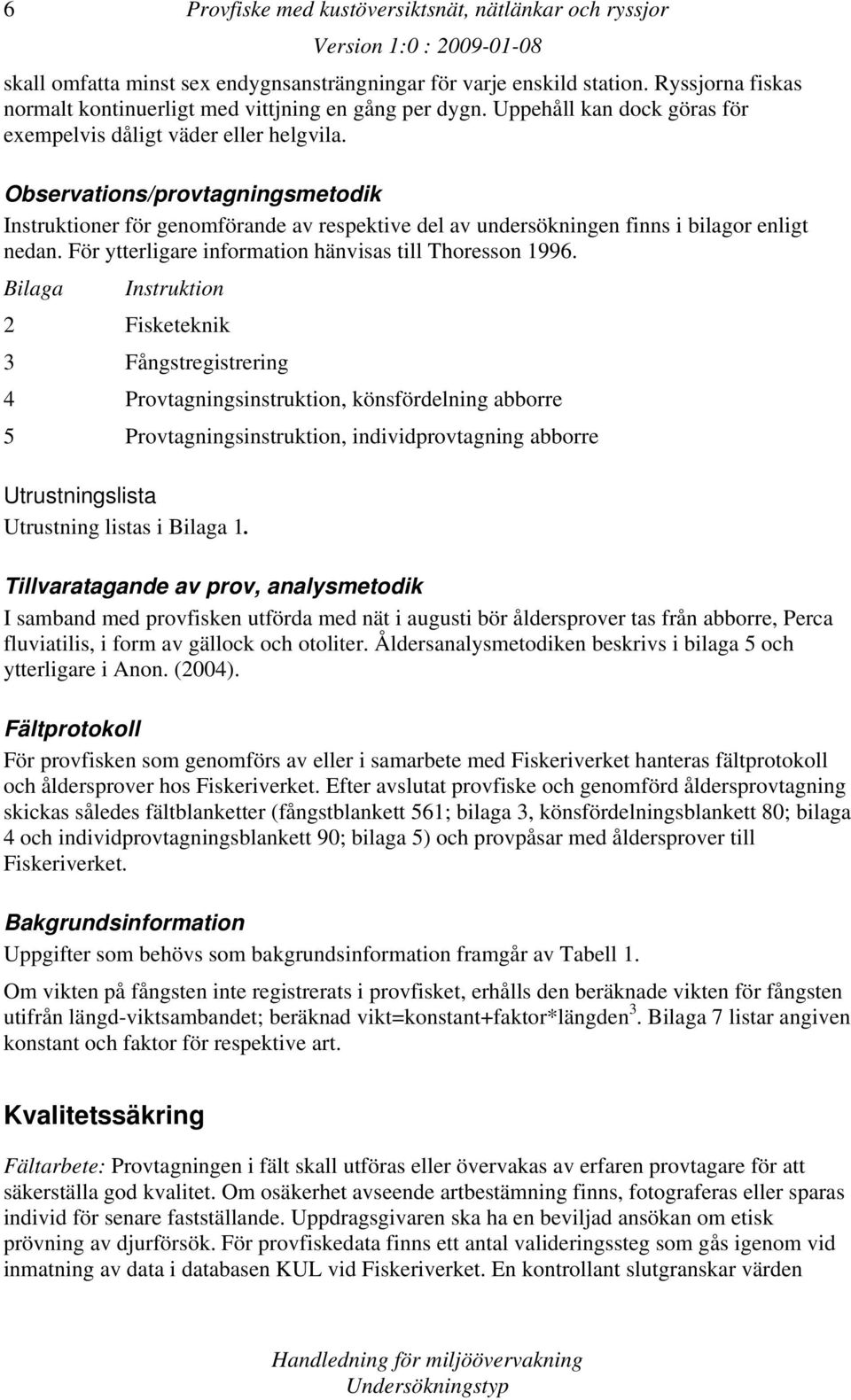 För ytterligare information hänvisas till Thoresson 1996.