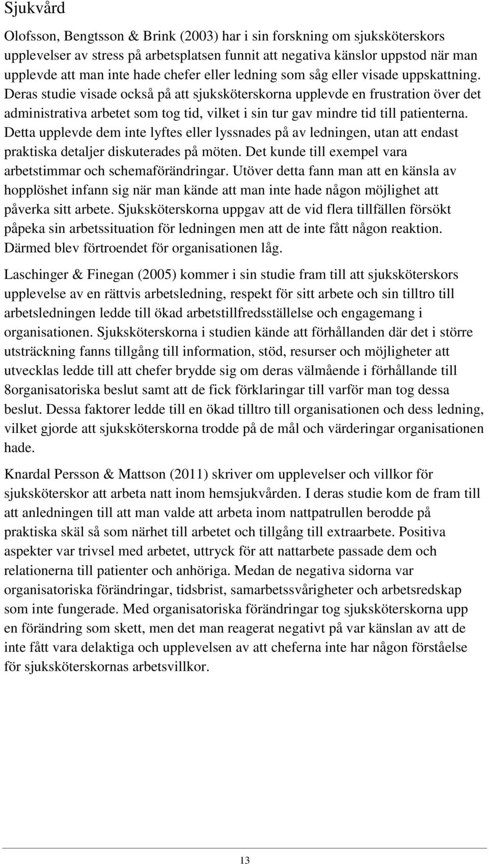 Deras studie visade också på att sjuksköterskorna upplevde en frustration över det administrativa arbetet som tog tid, vilket i sin tur gav mindre tid till patienterna.