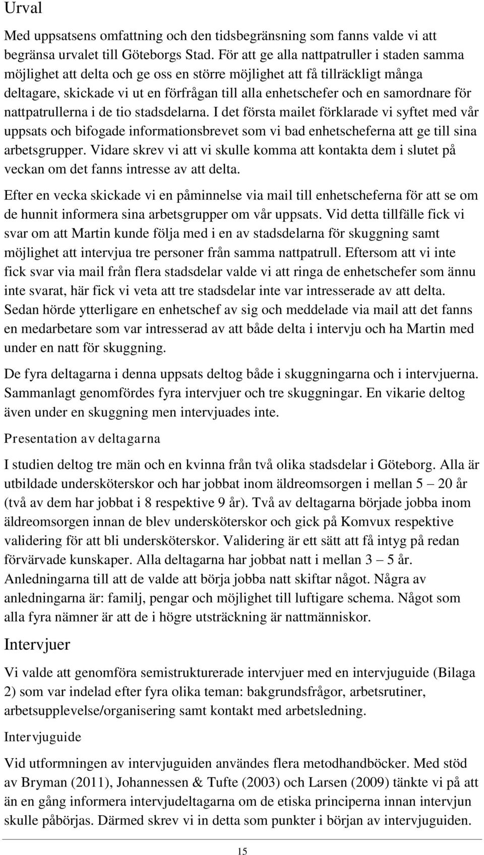 samordnare för nattpatrullerna i de tio stadsdelarna. I det första mailet förklarade vi syftet med vår uppsats och bifogade informationsbrevet som vi bad enhetscheferna att ge till sina arbetsgrupper.