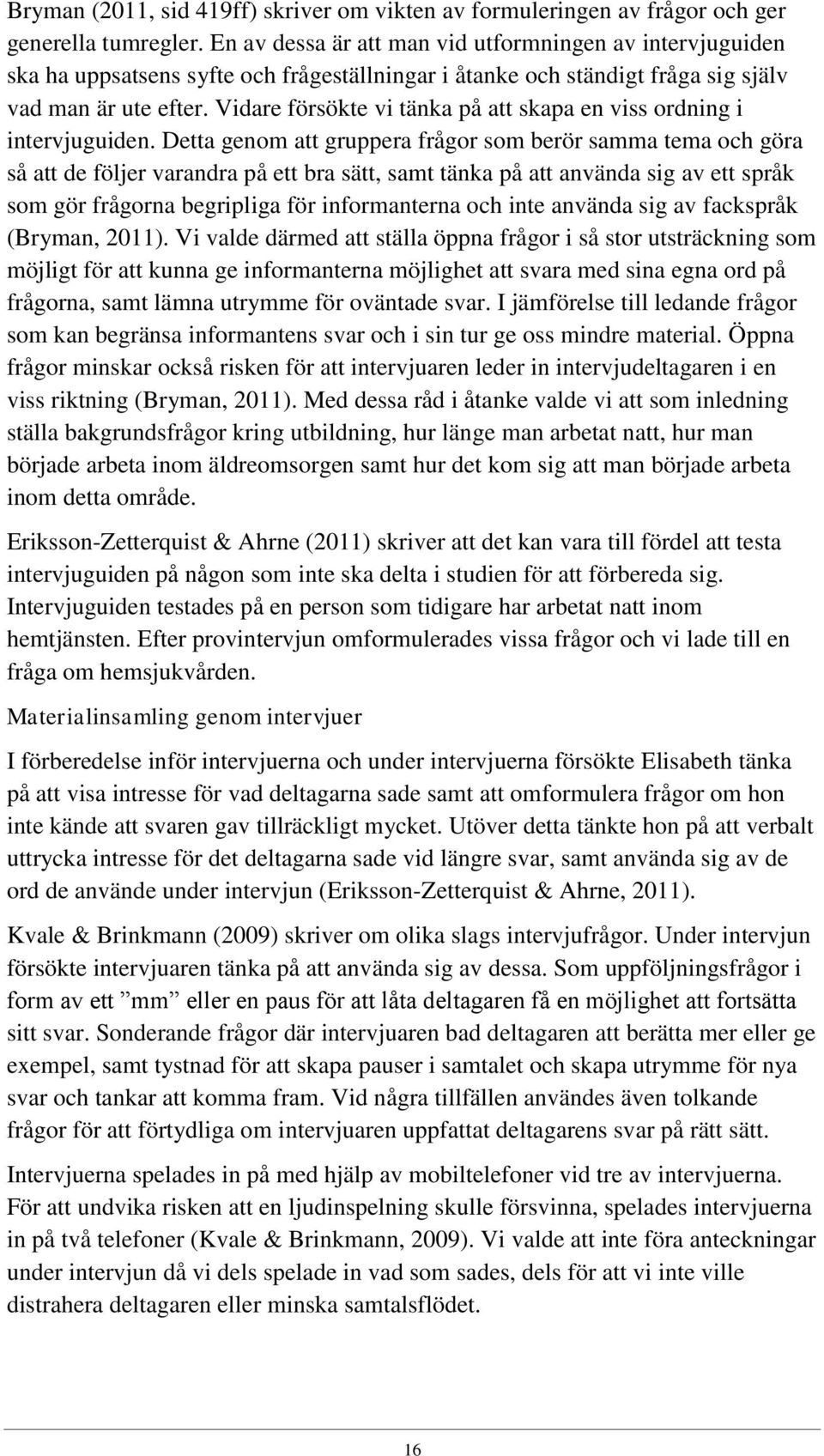 Vidare försökte vi tänka på att skapa en viss ordning i intervjuguiden.