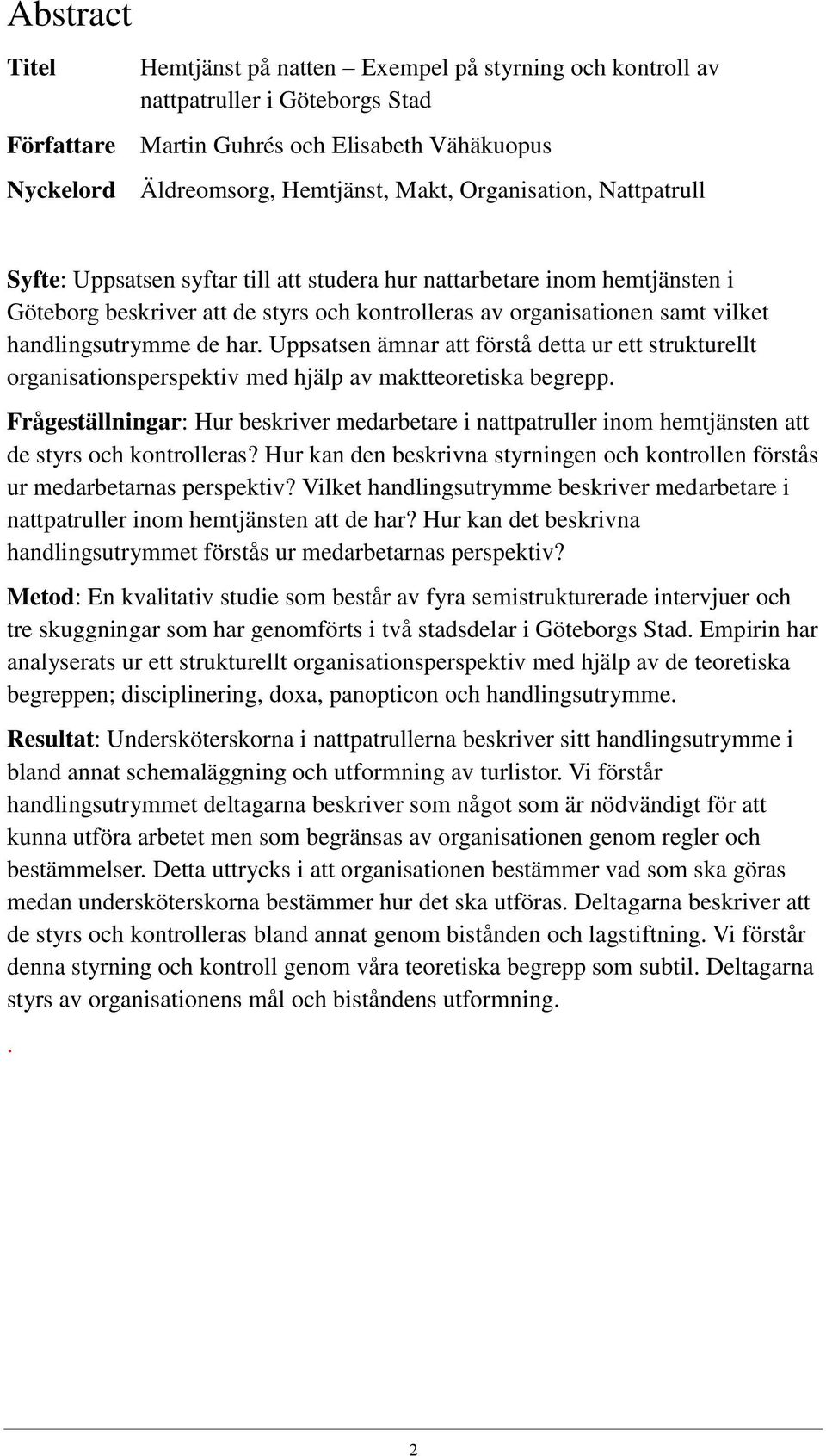 de har. Uppsatsen ämnar att förstå detta ur ett strukturellt organisationsperspektiv med hjälp av maktteoretiska begrepp.