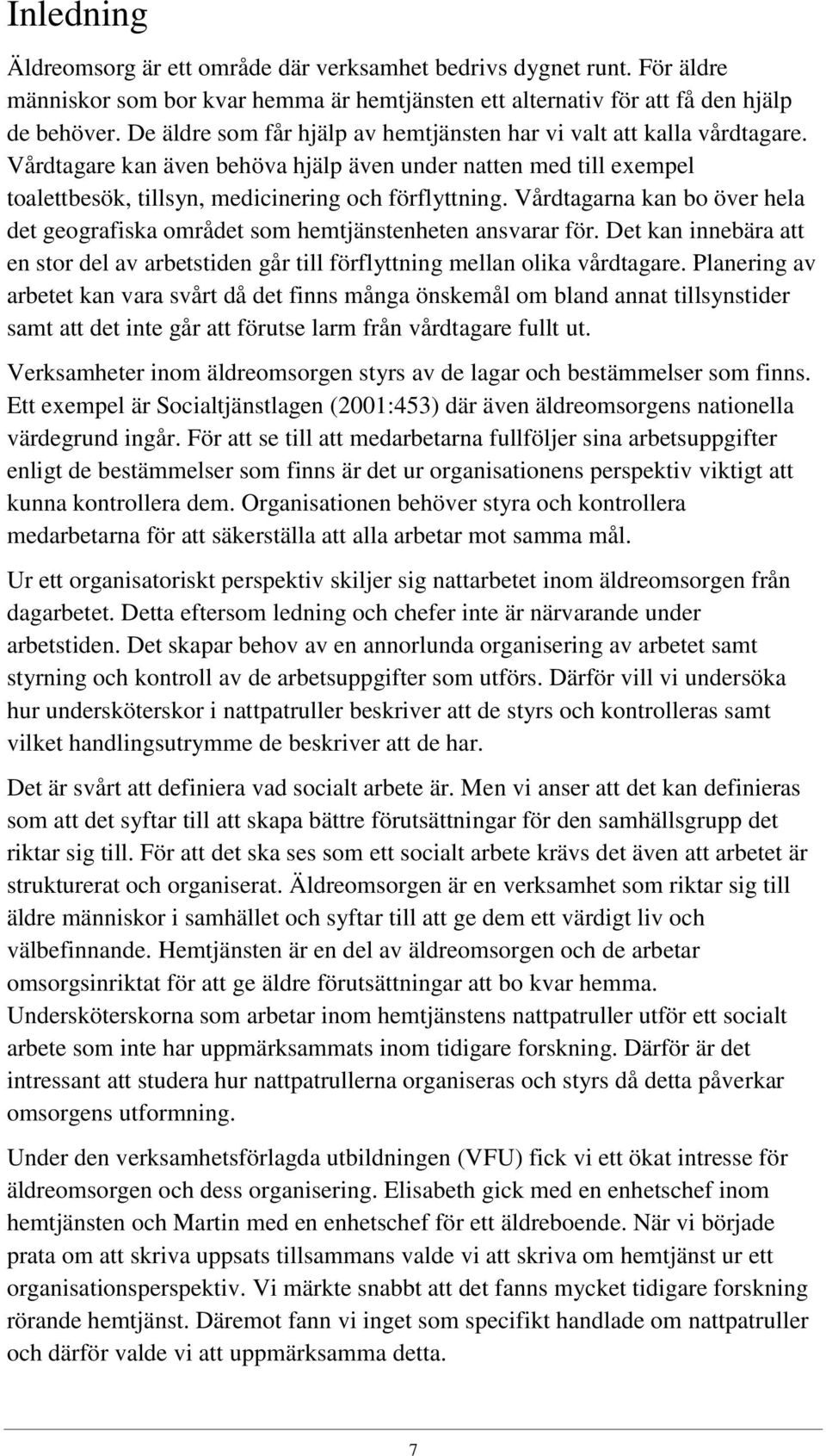 Vårdtagarna kan bo över hela det geografiska området som hemtjänstenheten ansvarar för. Det kan innebära att en stor del av arbetstiden går till förflyttning mellan olika vårdtagare.