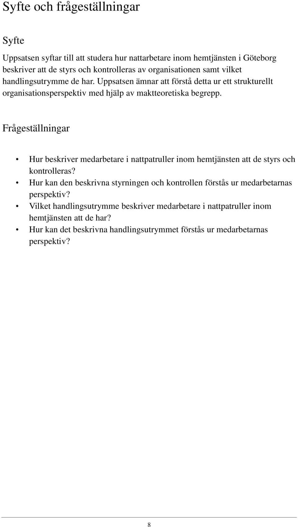 Frågeställningar Hur beskriver medarbetare i nattpatruller inom hemtjänsten att de styrs och kontrolleras?