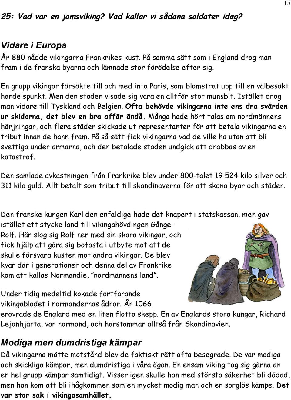 En grupp vikingar försökte till och med inta Paris, som blomstrat upp till en välbesökt handelspunkt. Men den staden visade sig vara en alltför stor munsbit.