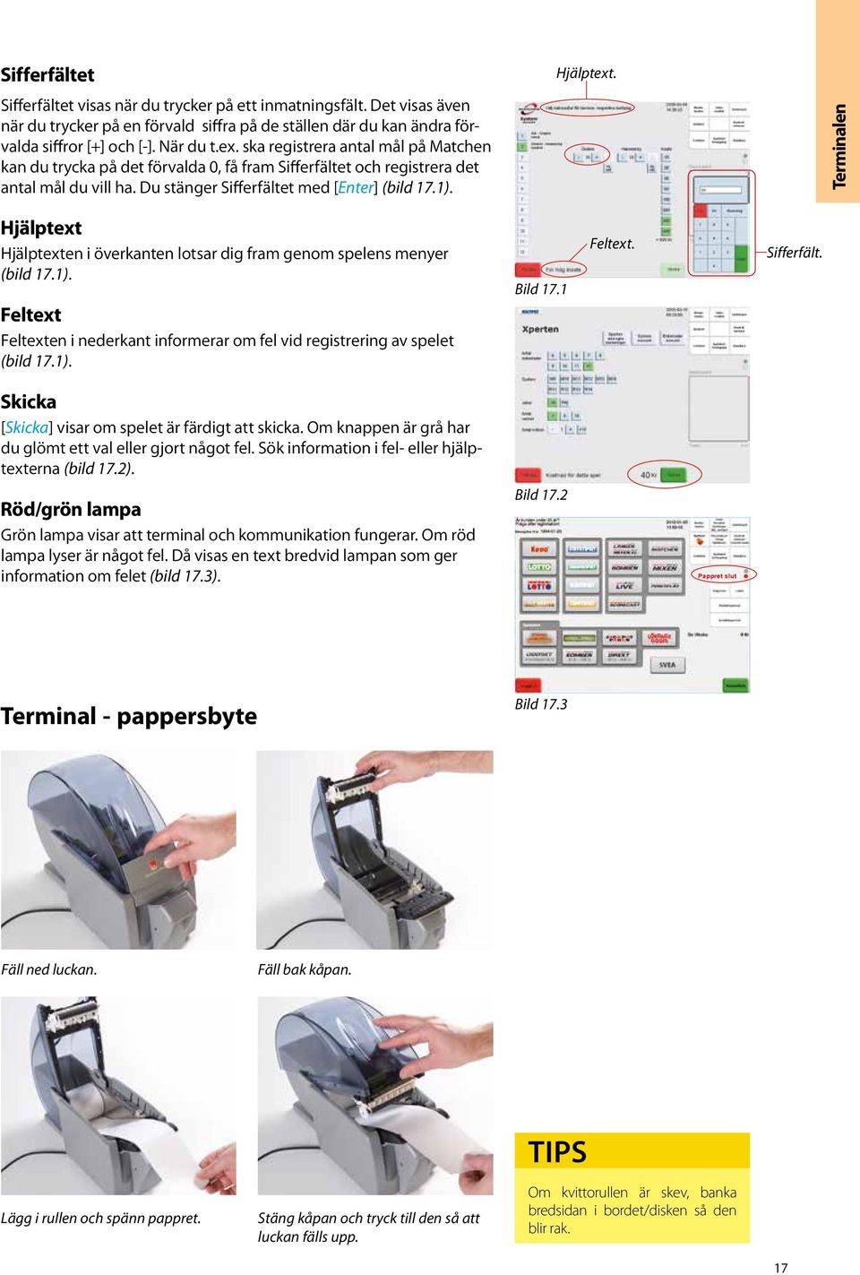 Terminalen Hjälptext Hjälptexten i överkanten lotsar dig fram genom spelens menyer (bild 17.1). Feltext Feltexten i nederkant informerar om fel vid registrering av spelet (bild 17.1). Bild 17.