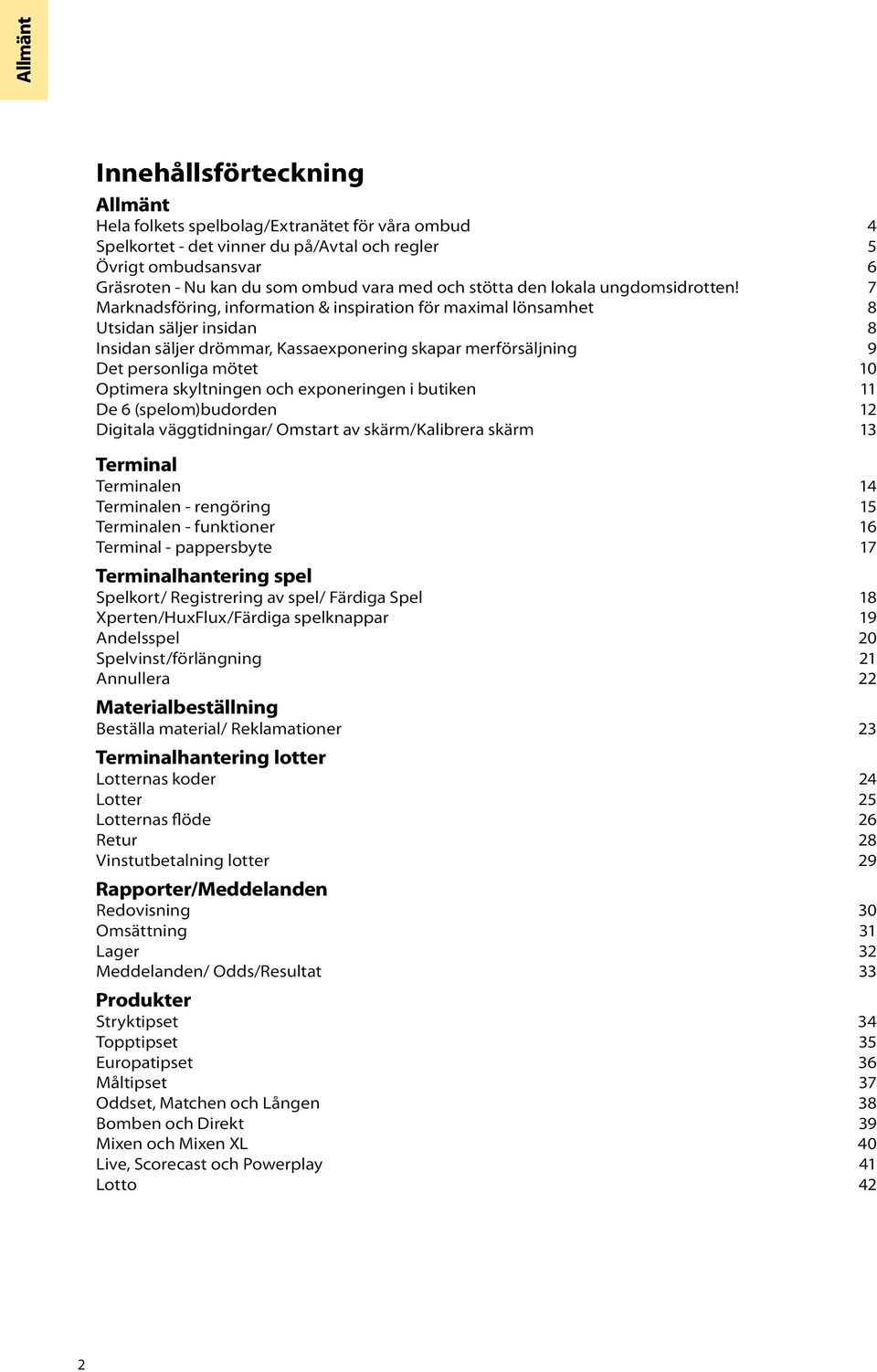 7 Marknadsföring, information & inspiration för maximal lönsamhet 8 Utsidan säljer insidan 8 Insidan säljer drömmar, Kassaexponering skapar merförsäljning 9 Det personliga mötet 10 Optimera