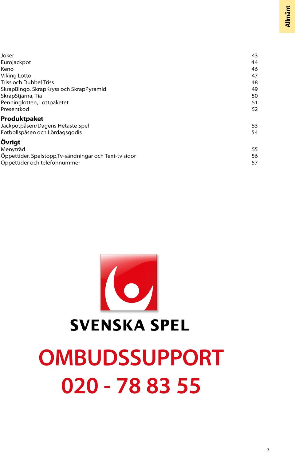 Produktpaket Jackpotpåsen/Dagens Hetaste Spel 53 Fotbollspåsen och Lördagsgodis 54 Övrigt Menyträd 55